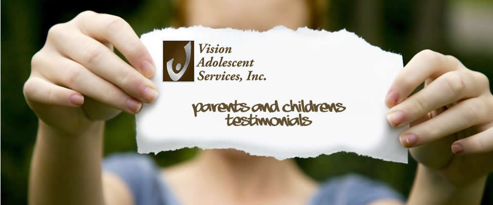 Vision Adolescent Services |  Parent's and Children's Testimonials